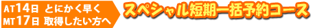 とにかく早く取得したい方へ スペシャル短期一括予約コース
