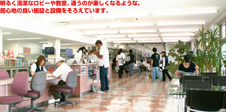 明るく清潔なロビーや教室。通うのが楽しくなるような、居心地の良い施設と設備をそろえています。