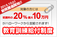 2011.4.1スタート!!対象の方には受講料の20%、最大10万円がハローワークから支給されます！教育訓練給付制度