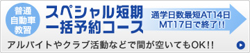 通学日数最短AT14日MT17日で修了!!スペシャル短期一括予約コース